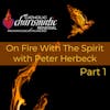 Peter Herbeck Presents: On Fire With The Spirit- Part 1