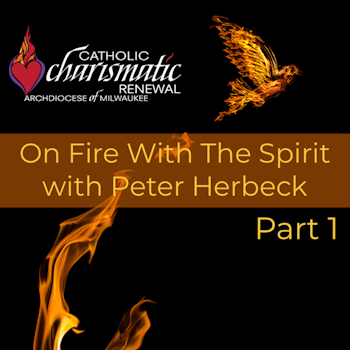 Peter Herbeck Presents: On Fire With The Spirit- Part 1