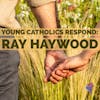 Young Catholics Respond: Ray Haywood