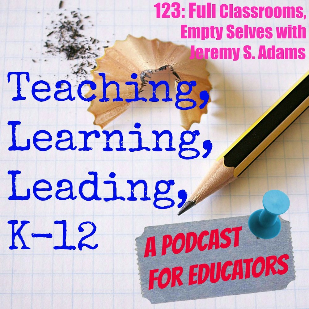 123: Full Classrooms, Empty Selves with Jeremy S. Adams