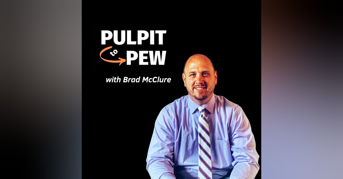 Pulpit to Pew with Brad McClure