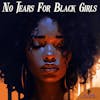No Tears For Black Girls