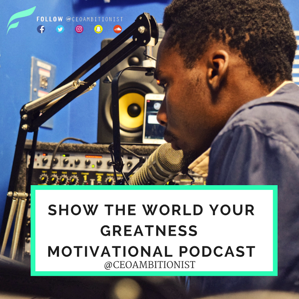 Show The World Your Greatness | Motivational Podcast