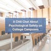 A Chill Chat About Psychological Safety on College Campuses