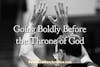 Going Boldly Before the Throne of God: Embracing Divine Access