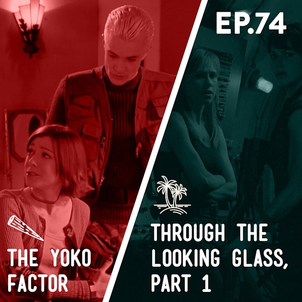74 - The Yoko Factor / Through the Looking Glass: Part 1