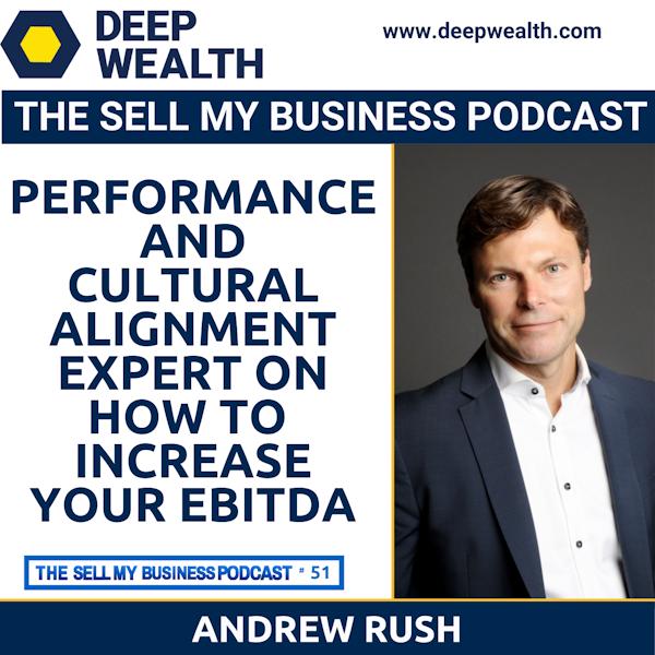 Performance And Cultural Alignment Expert Andrew Rush On How To Predictability Increase Your EBITDA (#51)