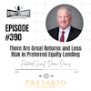 390: There Are Great Returns And Less Risk In Preferred Equity Lending
