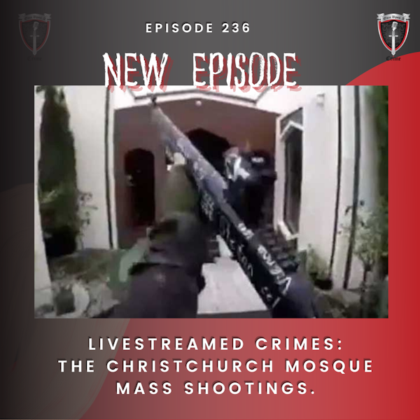 Episode 236: Livestreamed Crimes: The Christchurch Mosque Mass Shootings
