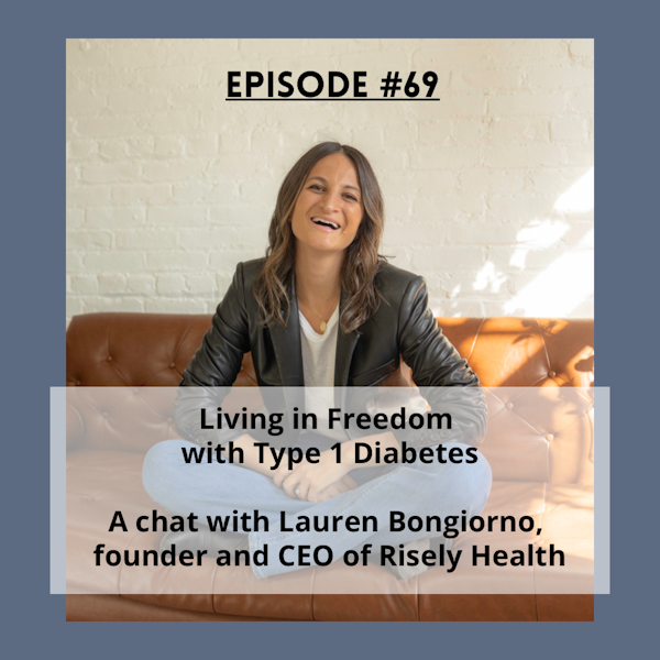 #69 Living in Freedom with Type 1 Diabetes; a chat with Lauren Bongiorno, founder and CEO of Risely Health