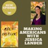 Making Americans with Jessica Lander