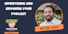 Monetizing and Growing Your Podcast with Mathew Passy