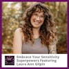 Embrace Your Sensitivity Superpowers Featuring Laura Ann Gilpin