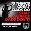 10 Things Great Dads Do (That Average Dads Don’t) - Equipping Men in Ten EP 625