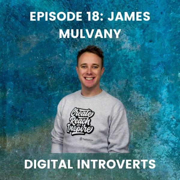 Episode 18: Podcasting and Brand Building for Introverts With James Mulvany