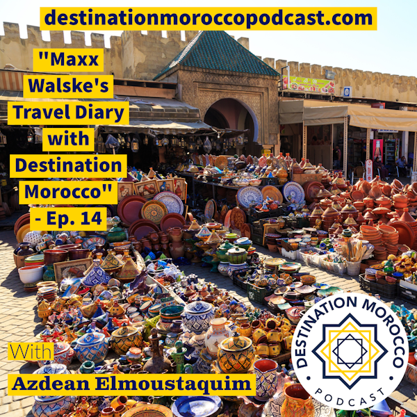 Maxx Walske's Travel Diary with Destination Morocco - Ep. 14