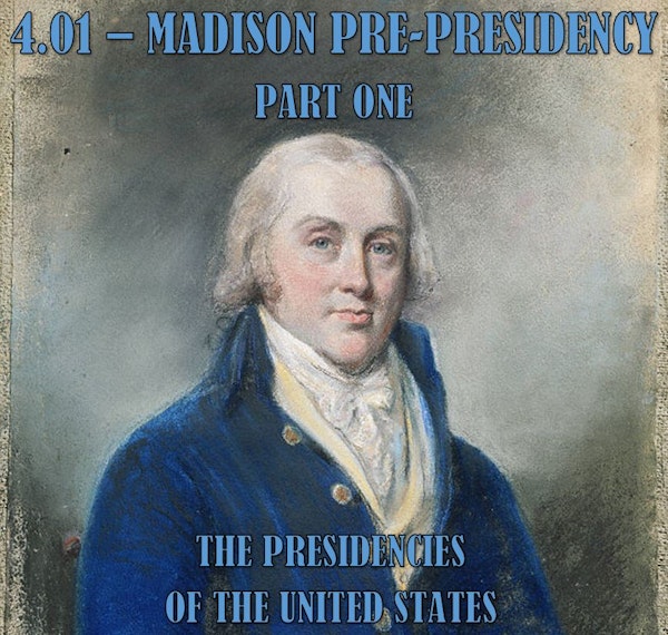 4.01 – Madison Pre-Presidency Part One