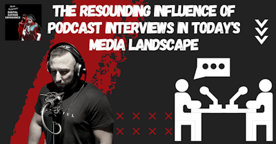 image for The Resounding Influence of Podcast Interviews in Today's Media Landscape