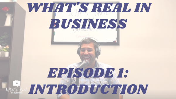 What's Real In Business Podcast Episode #1: Introduction With Host Justin Bullock