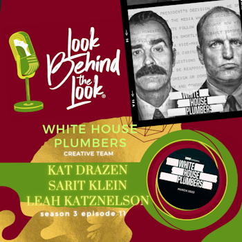 S3 | Ep. 27: White House Plumbers: The Entire Creative Team Talks About Transporting Us Back to 1972
