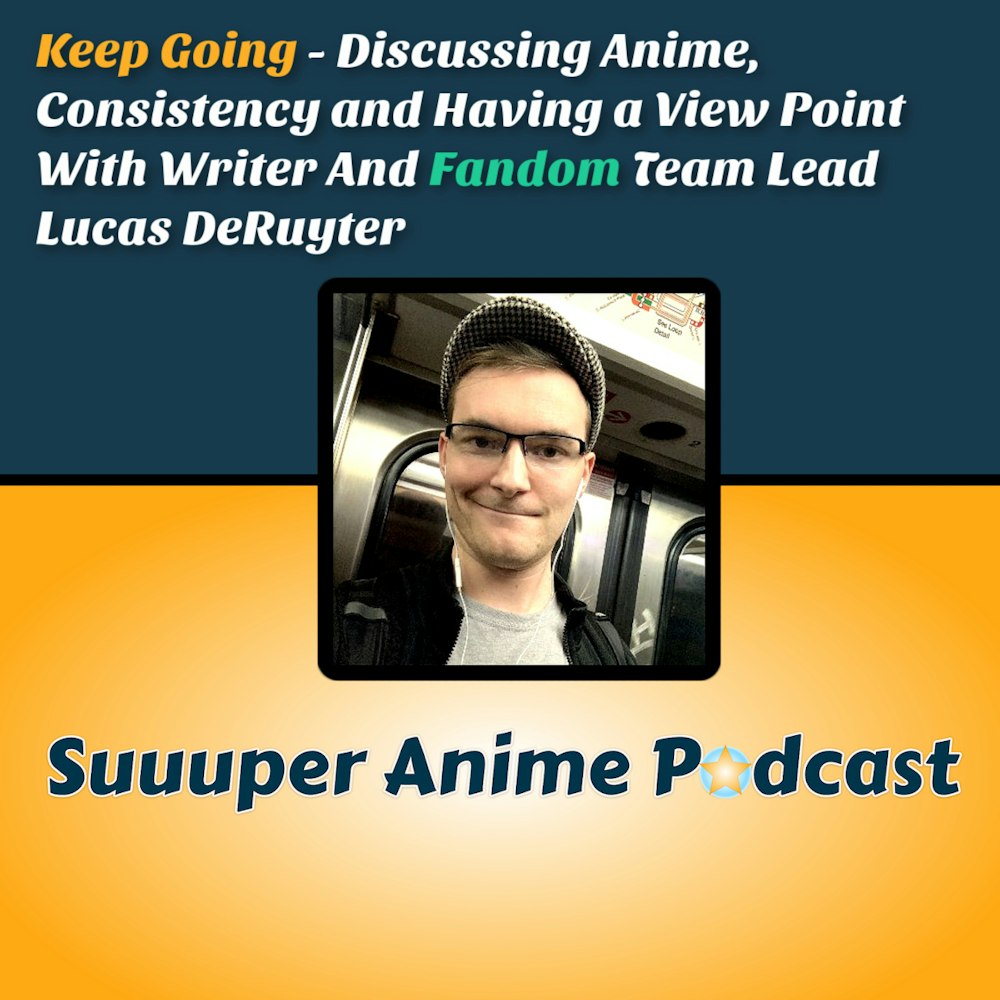 Keep Going! - Discussing Anime, Consistency & Having a Vewpoint With Writer And Fandom Team Lead Lucas DeRuyter.