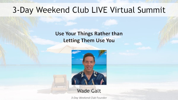 090 - Summit 05 - Use Your Things Rather than Letting Them Use You with Wade Galt