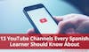 13 YouTube Channels Every Spanish Learner Should Know About