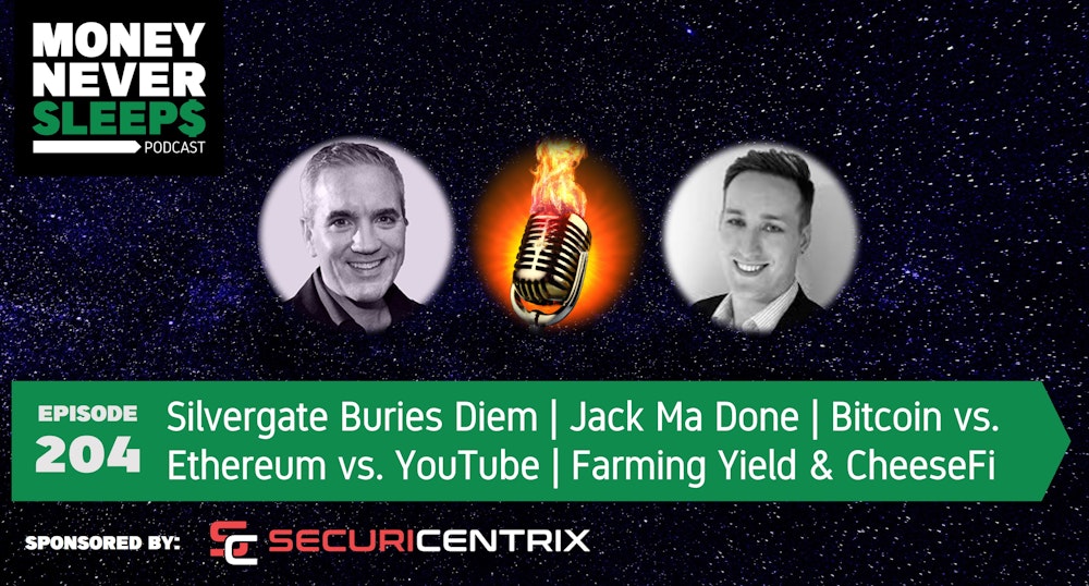 204: MoneyTalks: Silvergate Buries Diem | Jack Ma Done | Bitcoin vs. Ethereum vs. YouTube | Farming Yield and CheeseFi