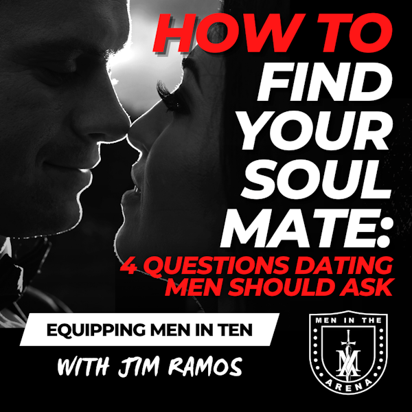 Is She Your Soul Mate? 4 Questions Dating Men Should Ask - Equipping Christian Men in Ten EP 632