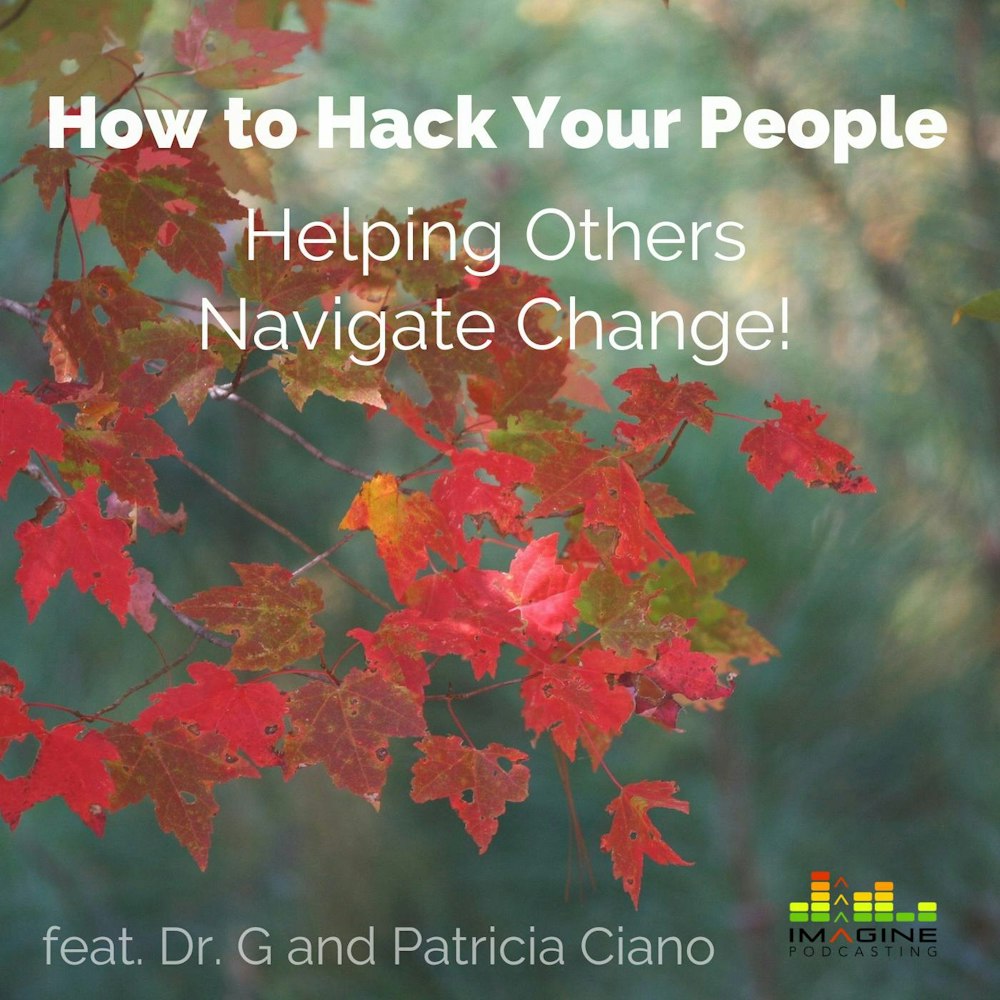 Ep. 59 How to Hack Your People - Helping Others Navigate Change! feat. Dr. Deborah Gilboa and Patricia Ciano