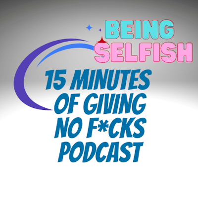 Episode image for Giving no f*cks and the art of being selfish with your time - 15MOGNF Podcast 017