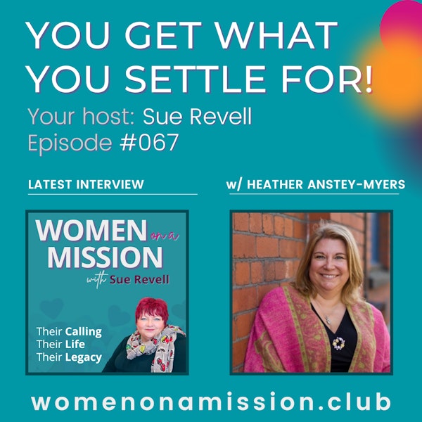 #067: You Get What You Settle For! with Heather Anstey-Myers