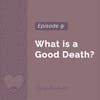 9: What is a Good Death?