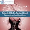 62. Deconstructing Head Pain with Rudrani Banik, MD