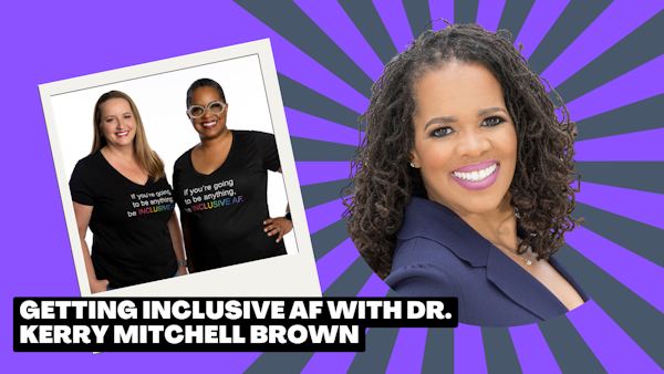 Getting Inclusive AF with Dr. Kerry Mitchell Brown