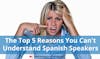 The Top 5 Reasons You Can’t Understand Native Spanish Speakers