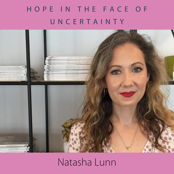Hope in the Face of Uncertainty with Natasha Lunn