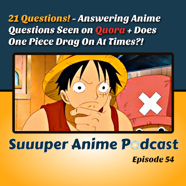 21 Questions – Answering Anime Questions Seen On Quora + Does One Piece Drag On At Times?! | Ep.54