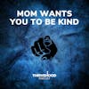 Mom Wants You To Be Kind