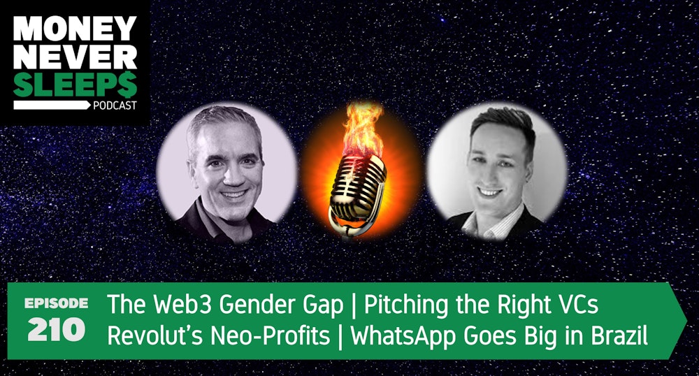 210: Money Talks | Web3 Gender Gap | Pitching the Right VCs | Revolut’s Neo-Profits | WhatsApp Goes Big in Brazil