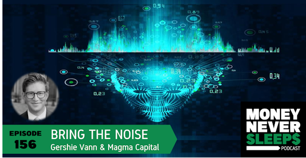 156: Bring the Noise | Gershie Vann and Magma Capital Funds