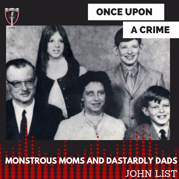 Episode 039: Monstrous Moms and Dastardly Dads: John List