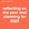115. Reflecting On the Year and Planning for 2023