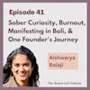 Ep 41 - Sober Curiosity, Manifesting in Bali, & One Founder's Journey w/ Aishwarya Balaji