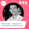Ep 7 - Ben Knight - Taking Your Customers on ESG Journey