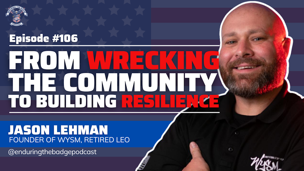 From Wrecking A Community To Building Resilience - Founder of  WYSM Jason Lehman, Retired LEO