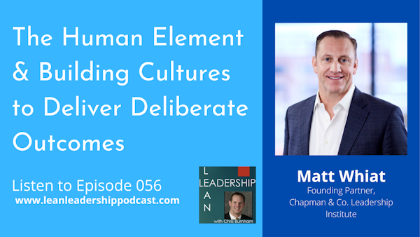 Episode 056: Matt Whiat - The Human Element & Building Cultures to Deliver Deliberate Outcomes