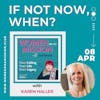 Episode 37: If Not Now, When? with Karen Haller