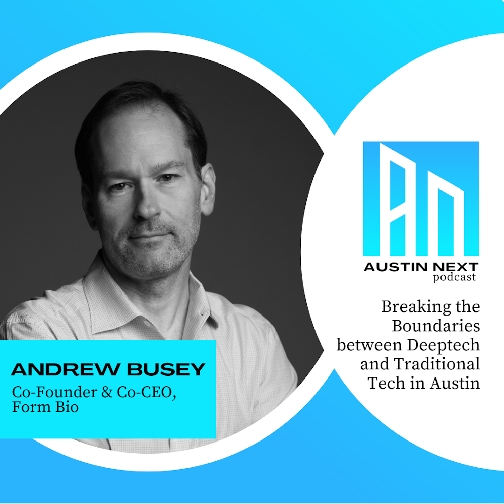 Breaking the Boundaries between Deeptech and Traditional Tech in Austin with Andrew Busey Co-Founder & Co-CEO of Form Bio
