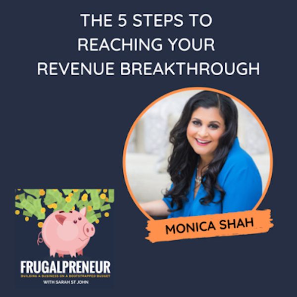 The 5 Steps to Reaching Your Revenue Breakthrough with Monica Shah